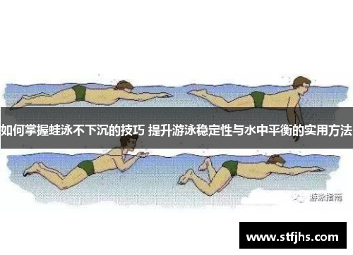 如何掌握蛙泳不下沉的技巧 提升游泳稳定性与水中平衡的实用方法