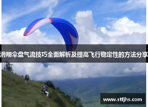 滑翔伞盘气流技巧全面解析及提高飞行稳定性的方法分享