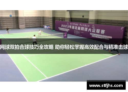 网球双拍合球技巧全攻略 助你轻松掌握高效配合与精准击球