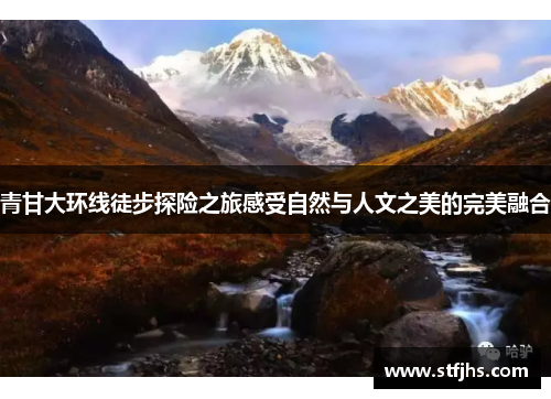 青甘大环线徒步探险之旅感受自然与人文之美的完美融合